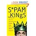 Spam Kings: The Real Story behind the High-Rolling Hucksters Pushing Porn, Pills, and %*@)# Enlargements
