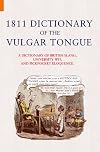 1811 dictionary of the vulgar tongue;: A dictionary of buckish slang, university wit, and pickpocket eloquence
