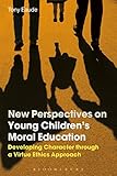 New perspectives on young children's moral education : developing character through a virtue ethics approach