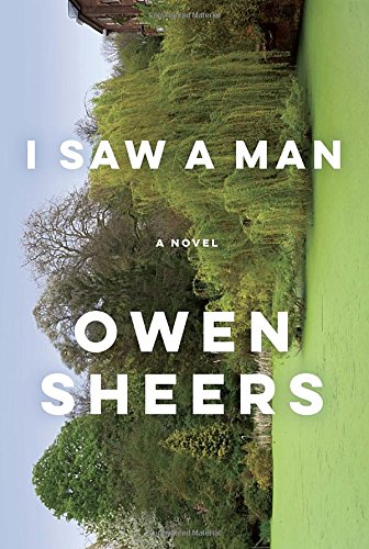 I Saw a Man: A Novel, by Owen Sheers