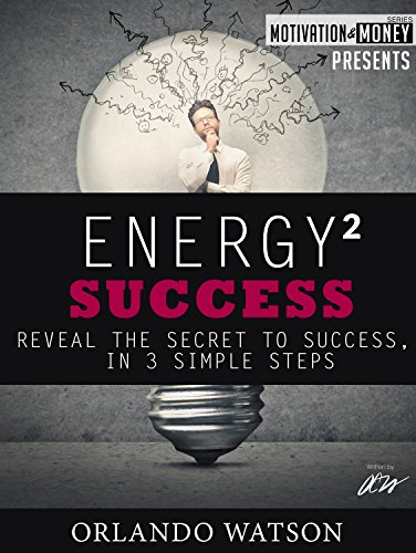 Motivation & Money Series: Energy to Success, Reveal the Secret to Success in 3 Simple Steps: Success Motivation
