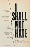 I Shall Not Hate: A Gaza Doctor’s Journey on the Road to Peace and Human Dignity: A Gaza Doctor's Journey on the Road to Peace and Human Dignity