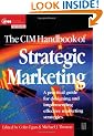 The CIM Handbook of Strategic Marketing: A Practical Guide for Designing and Implementing Effective Marketing Strategies (Professional Development)