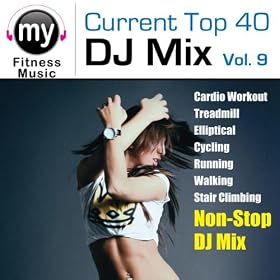Top 40 DJ Mix Vol 9 (Non-Stop Mix for Walking, Jogging, Elliptical, Stair Climber, Treadmill, Biking, Exercise)