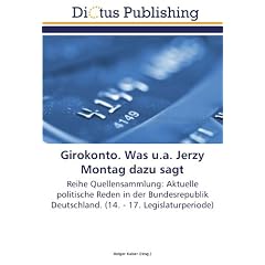 Girokonto. Was u.a. Jerzy Montag dazu sagt: Reihe Quellensammlung: Aktuelle politische Reden in der Bundesrepublik Deutschland. (14. - 17. Legislaturperiode)