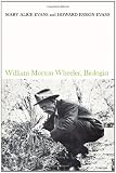 William Morton Wheeler, Biologist