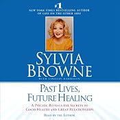 Past Lives, Future Healing: A Psychic Reveals the Secrets to Good Health and Great Relationships | [Silvia Browne, Lindsay Harrison]