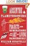 Absinthe & Flamethrowers: Projects and Ruminations on the Art of Living Dangerously