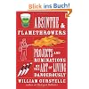 Absinthe & Flamethrowers: Projects and Ruminations on the Art of Living Dangerously