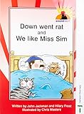 Down went rat ; and, We like Miss Sim