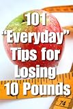 101 Everyday  Weight Loss Tips for Losing 10 Pounds