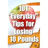 101 Everyday  Weight Loss Tips for Losing 10 Pounds