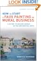 How to Start a Faux Painting or Mural Business (Second Edition)