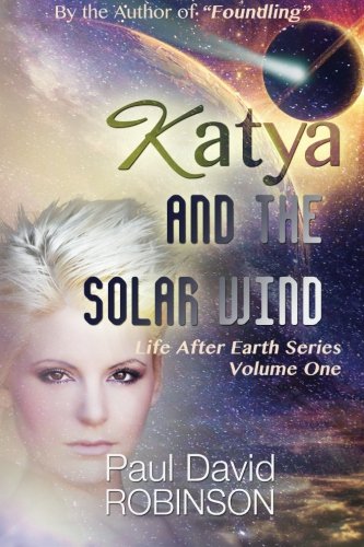 Katya and the Solar Wind (Life After Earth Series) (Volume 1), by Paul David Robinson