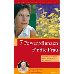 7 Powerpflanzen f�r die Frau - Gesundheit und Harmonie mit den sanften Kr�ften der Naturapotheke