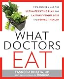 What Doctors Eat: Tips, Recipes, and the Ultimate Eating Plan for Lasting Weight Loss and Perfect Health
