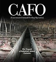 CAFO: The Tragedy of Industrial Animal Factories CAFO: The Tragedy of Industrial Animal Factories