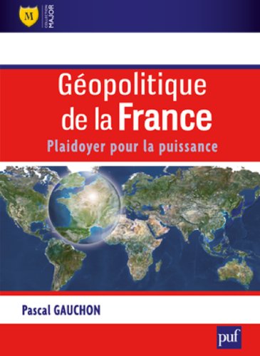 Géopolitique de la France - Plaidoyer pour la puissance Géopolitique de la France - Plaidoyer pour la puissance