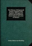 The History of Kingswood School, Together with Registers of Kingswood School & Woodhouse Grove School, & a List of Masters
