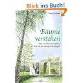 B�ume verstehen: Was uns B�ume erz�hlen, wie wir sie naturgem�� pflegen