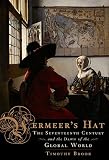 Vermeer's Hat: The Seventeenth Century and the Dawn of the Global World