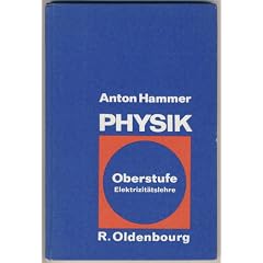 Physik. [Ausgabe Hammer]?Lehr- und Arbeitsbuch f�r ... / von Karl Hammer ; Anton Hammer. Mathematisch-naturwissenschaftliche Gymnasien / von Karl Hammer ... Hammer?Oberstufe.?[2]. Elektrizit�tslehre