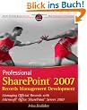 Professional SharePoint 2007 Records Management Development: Managing Official Records with Microsoft Office SharePoint Server 2007: Automating ... Services 3.0 (Wrox Programmer to Programmer)