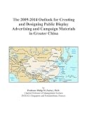 Display Advertising – The 2009-2014 Outlook for Creating and Designing Public Display Advertising and Campaign Materials in Greater China Reviews