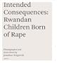 Intended Consequences:Rwandan children Born of rape