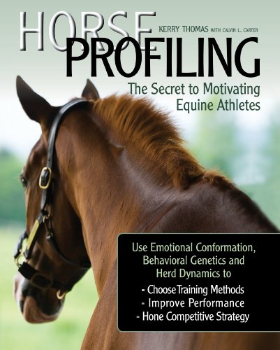 Horse Profiling: The Secret to Motivating Equine Athletes: Using Emotional Conformation, Behavioral Genetics, and Herd Dynamics to Choose Training Methods, ... Performance, and Hone Competitive Strategy