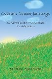 Ovarian Cancer Journeys: Survivors Share Their Stories To Help Others Ovarian Cancer Journeys: Survivors Share Their Stories To Help Others
