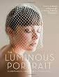 The Luminous Portrait: Capture the Beauty of Natural Light for Glowing, Flattering Photographs