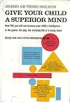 Give Your Child A Superior Mind  How You Can Increase Your Child's Intelligence in the Games, the Play, the Everyday Life of a Loving A Program for the Preschool Child  Home
