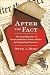 After the Fact: The Surprising Fates of American History's Heroes, Villains, and Supporting Characters