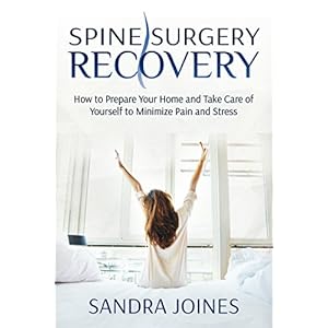 Spine Surgery Recovery: How to Prepare Your Home and Take Care of Yourself to Minimize Pain and Stress