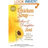 Chicken Soup for the Mother & Daughter Soul: Stories to Warm the Heart and... by Jack Canfield, Mark Victor Hansen, Dorothy Firman and Julie Firman