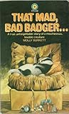 That mad, bad badger - : a true, unforgettable story of a mischievous, lovable creature