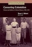 Converting Colonialism: Vision and Realities in Mission History, 1706-1914 (Studies in the History of Christian Missions)
