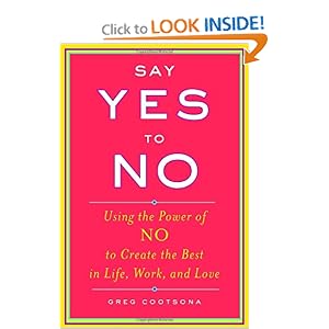 Say Yes To No: Using The Power Of No To Create The Best In Life, Work, and Love Gregory S. Cootsona