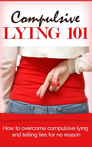 Lying: Compulsive Lying Addiction 101 - How to Overcome Compulsive Lying and Telling Lies for No Reason (Compulsive Lying - Not t elling the truth - Lying Disorder), by Clara Taylor