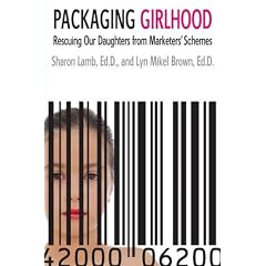Packaging Girlhood: Rescuing Our Daughters from Marketers' Schemes