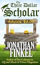  The Three Dollar Scholar - Awesome Advice for Acing Life's Major Decisions and Mindless Debates
