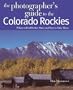 The Photographer's Guide to the Colorado Rockies: Where to Find Perfect Shots and How to Take Them