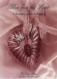Blog from the Heart: A Woman's Guide to Blogging