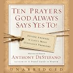 Ten Prayers God Always Says Yes To | Anthony DeStefano