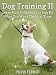 Books : Dog Training: Learn How To Make Your Dog Do What You Want The First Time