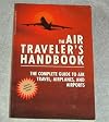 The Air Traveler's Handbook: The Complete Guide to Air Travel, Airplanes, and Airports