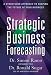 Strategic Business Forecasting: A Structured Approach to Shaping the Future of Your Business