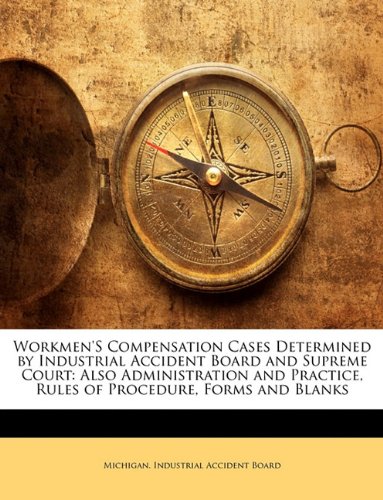 Workmen's Compensation Cases Determined by Industrial Accident Board and Supreme Court: Also Administration and Practice, Rules of Procedure, Forms and Blanks