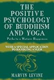 The Positive Psychology of Buddhism and Yoga: Paths to A Mature Happiness Marvin Levine